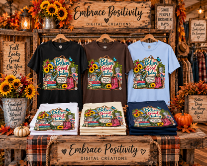 Believe In The Good Today T-Shirt — Floral Inspirational Graphic Tee for Readers & Teachers