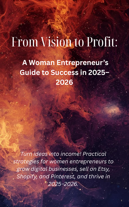 From Vision to Profit: PDF VERSION - A Woman Entrepreneur’s Guide to Success in 2025 - 2026 : How Women Entrepreneurs Can Build Profitable Online Businesses with Digital Products, Etsy, Pinterest, Shopify & More